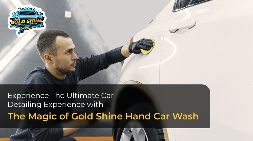Experience The Ultimate Car Detailing Experience with The Magic of Gold Shine Hand Car Wash